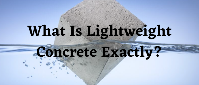What Exactly Is Lightweight Concrete?